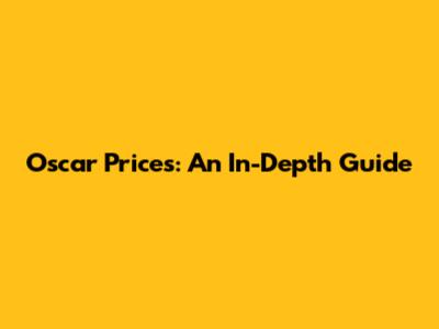 Oscar Prices: An In-Depth Guide