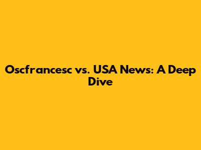 Oscfrancesc vs. USA News: A Deep Dive