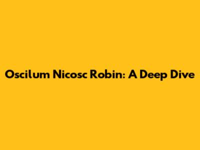Oscilum Nicosc Robin: A Deep Dive