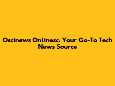 Oscinews Onlinesc: Your Go-To Tech News Source