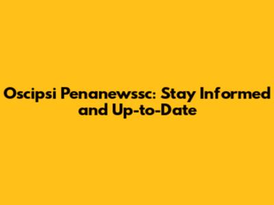 Oscipsi Penanewssc: Stay Informed and Up-to-Date