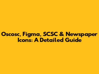 Oscosc, Figma, SCSC & Newspaper Icons: A Detailed Guide