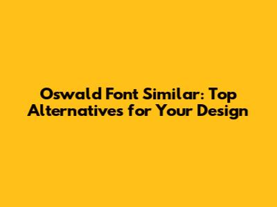 Oswald Font Similar: Top Alternatives for Your Design