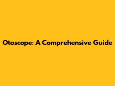 Otoscope: A Comprehensive Guide