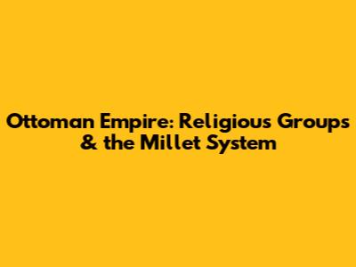 Ottoman Empire: Religious Groups & the Millet System