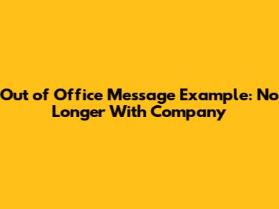 Out of Office Message Example: No Longer With Company
