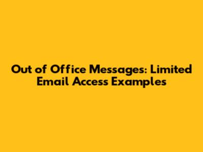 Out of Office Messages: Limited Email Access Examples
