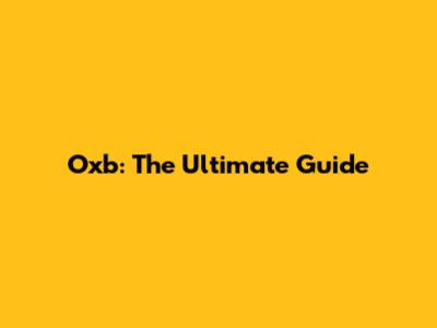 Oxb: The Ultimate Guide