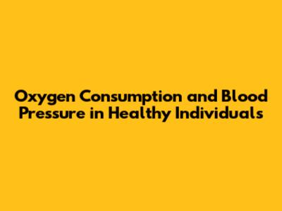 Oxygen Consumption and Blood Pressure in Healthy Individuals