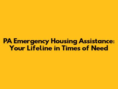 PA Emergency Housing Assistance: Your Lifeline in Times of Need