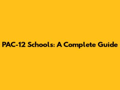 PAC-12 Schools: A Complete Guide