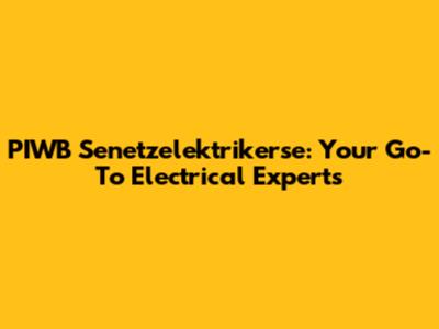PIWB Senetzelektrikerse: Your Go-To Electrical Experts