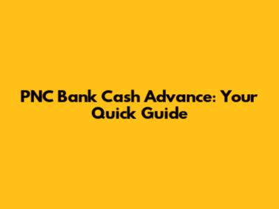 PNC Bank Cash Advance: Your Quick Guide