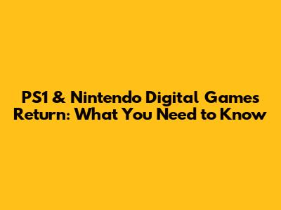 PS1 & Nintendo Digital Games Return: What You Need to Know