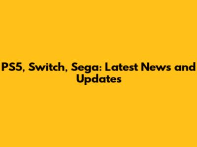PS5, Switch, Sega: Latest News and Updates