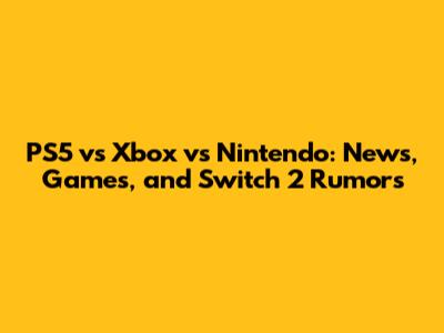 PS5 vs Xbox vs Nintendo: News, Games, and Switch 2 Rumors