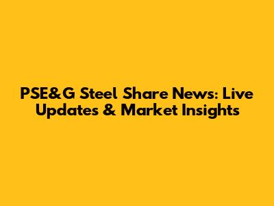 PSE&G Steel Share News: Live Updates & Market Insights