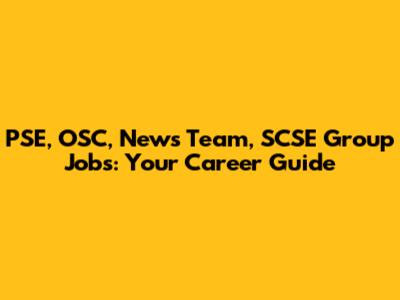 PSE, OSC, News Team, SCSE Group Jobs: Your Career Guide