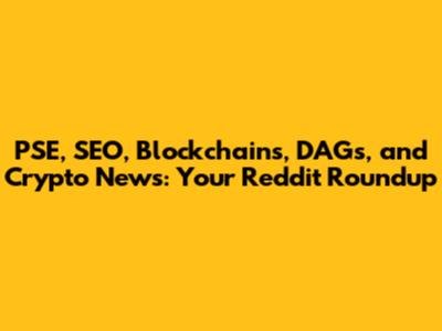 PSE, SEO, Blockchains, DAGs, and Crypto News: Your Reddit Roundup