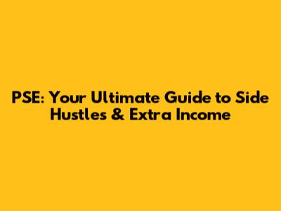 PSE: Your Ultimate Guide to Side Hustles & Extra Income