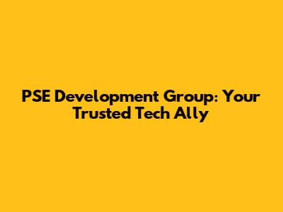 PSE Development Group: Your Trusted Tech Ally