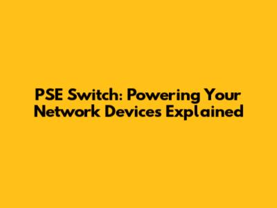 PSE Switch: Powering Your Network Devices Explained