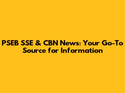 PSEB SSE & CBN News: Your Go-To Source for Information