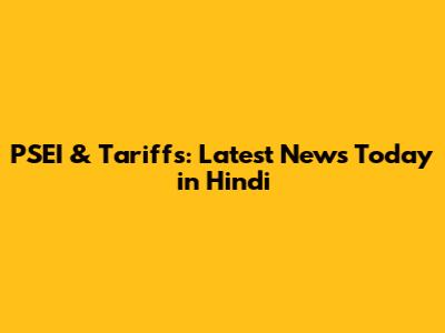 PSEI & Tariffs: Latest News Today in Hindi