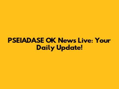 PSEIADASE OK News Live: Your Daily Update!