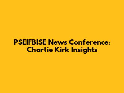 PSEIFBISE News Conference: Charlie Kirk Insights
