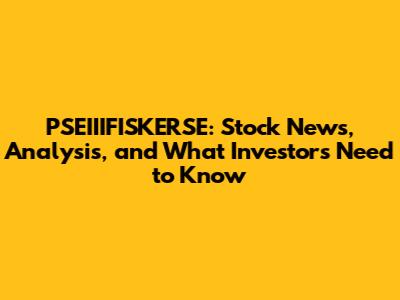 PSEIIIFISKERSE: Stock News, Analysis, and What Investors Need to Know