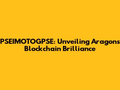 PSEIMOTOGPSE: Unveiling Aragon's Blockchain Brilliance