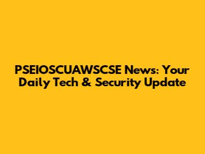 PSEIOSCUAWSCSE News: Your Daily Tech & Security Update