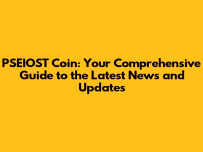 PSEIOST Coin: Your Comprehensive Guide to the Latest News and Updates