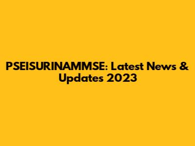 PSEISURINAMMSE: Latest News & Updates 2023