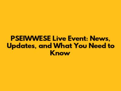 PSEIWWESE Live Event: News, Updates, and What You Need to Know
