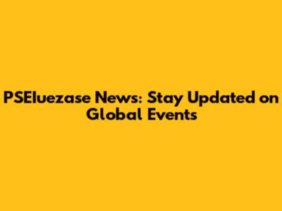 PSEIuezase News: Stay Updated on Global Events