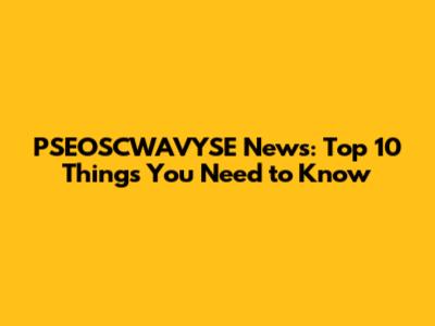 PSEOSCWAVYSE News: Top 10 Things You Need to Know