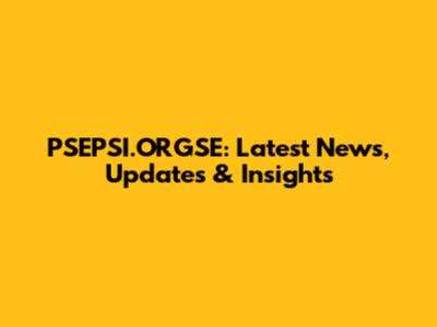 PSEPSI.ORGSE: Latest News, Updates & Insights