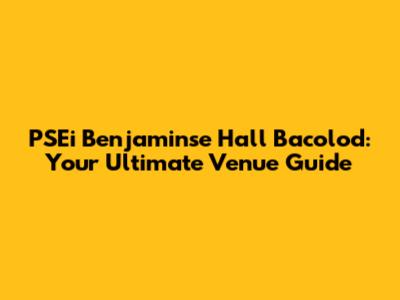 PSEi Benjaminse Hall Bacolod: Your Ultimate Venue Guide