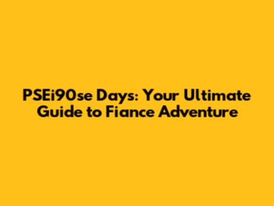 PSEi90se Days: Your Ultimate Guide to Fiance Adventure