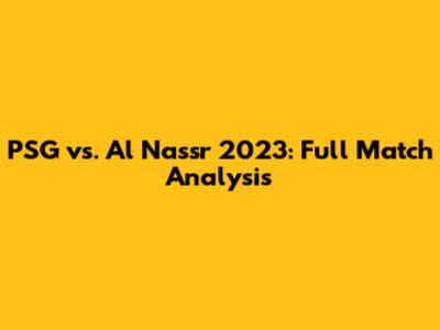 PSG vs. Al Nassr 2023: Full Match Analysis