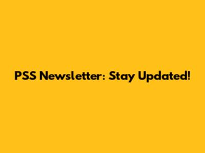 PSS Newsletter: Stay Updated!