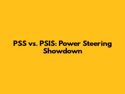 PSS vs. PSIS: Power Steering Showdown