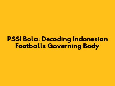 PSSI Bola: Decoding Indonesian Football's Governing Body