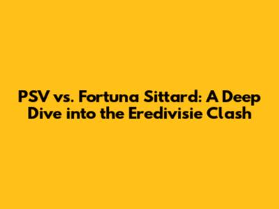 PSV vs. Fortuna Sittard: A Deep Dive into the Eredivisie Clash