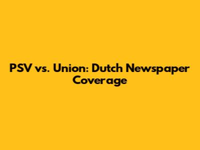 PSV vs. Union: Dutch Newspaper Coverage