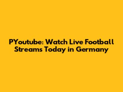 PYoutube: Watch Live Football Streams Today in Germany
