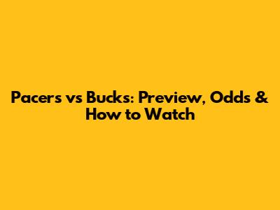 Pacers vs Bucks: Preview, Odds & How to Watch