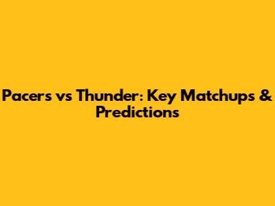 Pacers vs Thunder: Key Matchups & Predictions